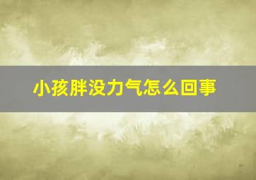 小孩胖没力气怎么回事