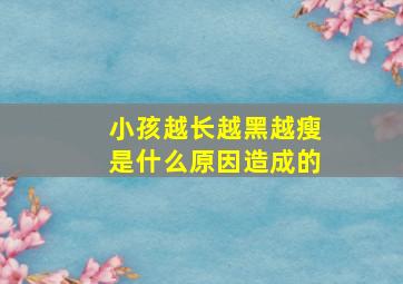 小孩越长越黑越瘦是什么原因造成的