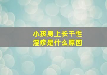 小孩身上长干性湿疹是什么原因