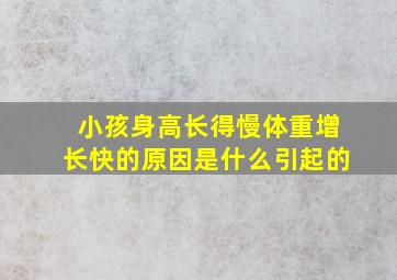 小孩身高长得慢体重增长快的原因是什么引起的