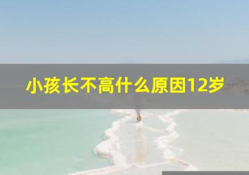 小孩长不高什么原因12岁