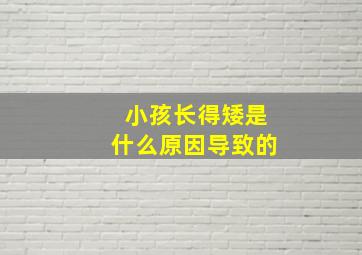 小孩长得矮是什么原因导致的