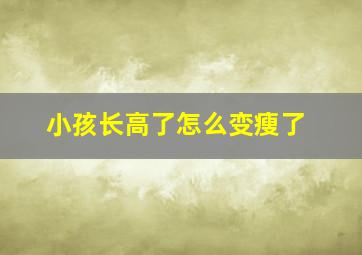 小孩长高了怎么变瘦了