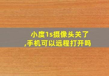 小度1s摄像头关了,手机可以远程打开吗