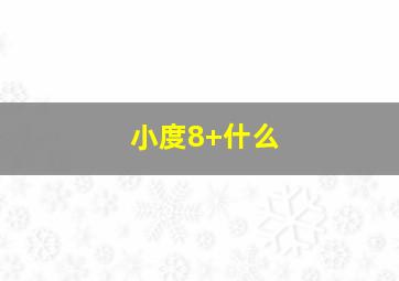 小度8+什么