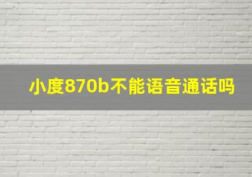 小度870b不能语音通话吗