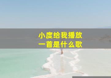 小度给我播放一首是什么歌