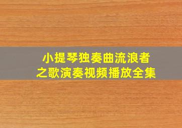 小提琴独奏曲流浪者之歌演奏视频播放全集