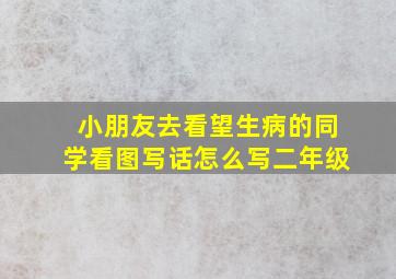 小朋友去看望生病的同学看图写话怎么写二年级