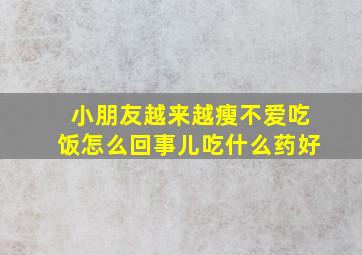 小朋友越来越瘦不爱吃饭怎么回事儿吃什么药好