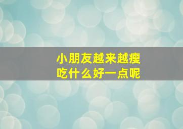 小朋友越来越瘦吃什么好一点呢