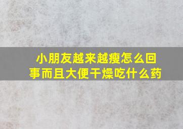 小朋友越来越瘦怎么回事而且大便干燥吃什么药