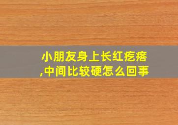 小朋友身上长红疙瘩,中间比较硬怎么回事