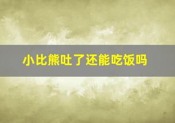 小比熊吐了还能吃饭吗