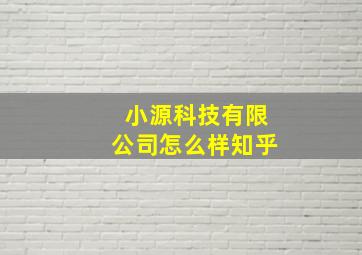 小源科技有限公司怎么样知乎