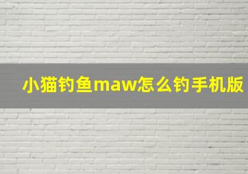 小猫钓鱼maw怎么钓手机版