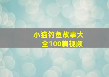 小猫钓鱼故事大全100篇视频