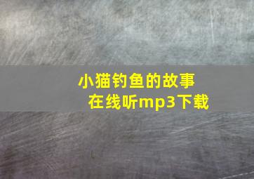 小猫钓鱼的故事在线听mp3下载