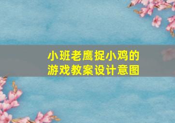 小班老鹰捉小鸡的游戏教案设计意图