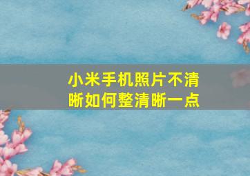 小米手机照片不清晰如何整清晰一点