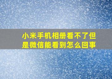 小米手机相册看不了但是微信能看到怎么回事