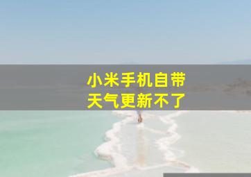 小米手机自带天气更新不了