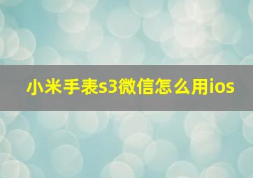 小米手表s3微信怎么用ios