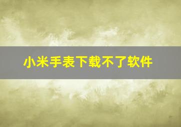 小米手表下载不了软件