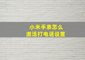 小米手表怎么激活打电话设置