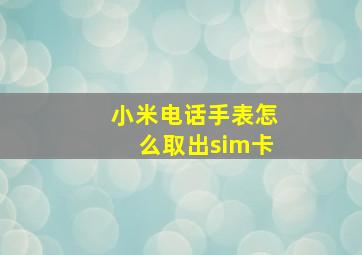 小米电话手表怎么取出sim卡