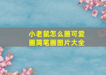 小老鼠怎么画可爱画简笔画图片大全