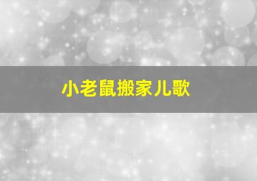 小老鼠搬家儿歌