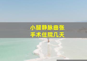 小腿静脉曲张手术住院几天