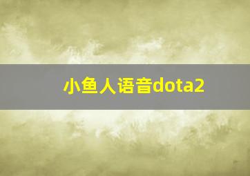 小鱼人语音dota2