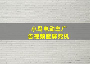 小鸟电动车广告视频蓝屏死机