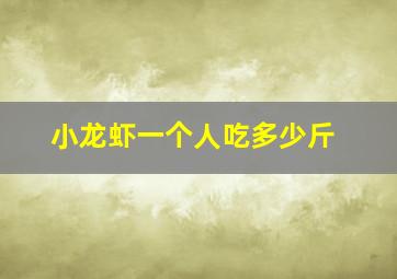 小龙虾一个人吃多少斤