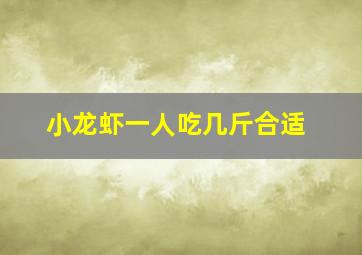 小龙虾一人吃几斤合适