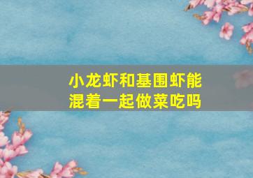 小龙虾和基围虾能混着一起做菜吃吗