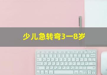 少儿急转弯3一8岁