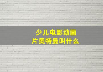 少儿电影动画片奥特曼叫什么