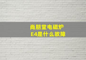 尚朋堂电磁炉E4是什么故障