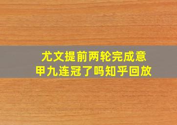 尤文提前两轮完成意甲九连冠了吗知乎回放