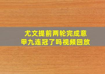 尤文提前两轮完成意甲九连冠了吗视频回放