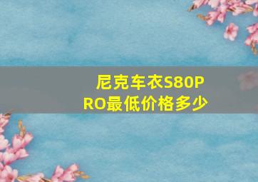 尼克车衣S80PRO最低价格多少