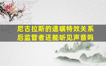 尼古拉斯的遗嘱特效关系后监管者还能听见声音吗