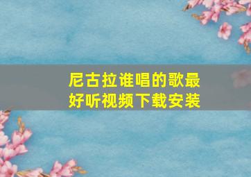 尼古拉谁唱的歌最好听视频下载安装