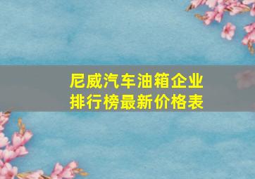 尼威汽车油箱企业排行榜最新价格表