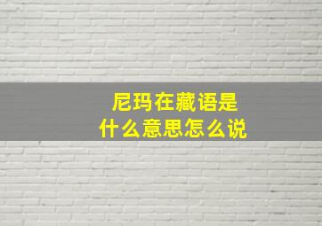 尼玛在藏语是什么意思怎么说