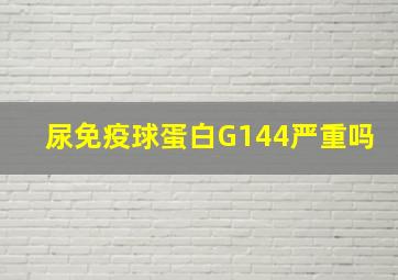 尿免疫球蛋白G144严重吗