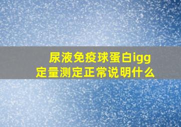 尿液免疫球蛋白igg定量测定正常说明什么